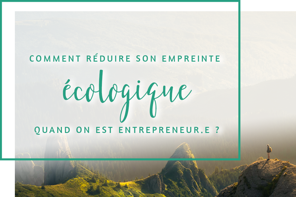 Comment réduire son empreinte écologique quand on est entrepreneur.e ?